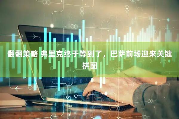 翻翻策略 弗里克终于等到了，巴萨前场迎来关键拼图